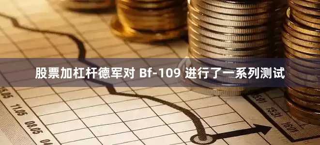 股票加杠杆德军对 Bf-109 进行了一系列测试