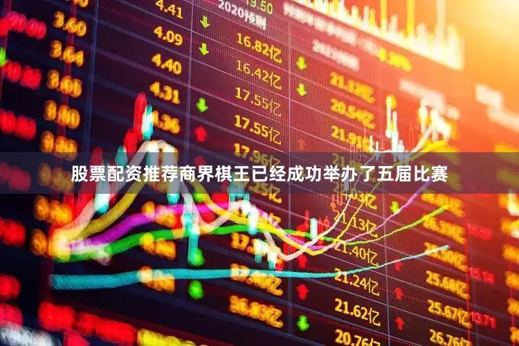 股票配资推荐商界棋王已经成功举办了五届比赛