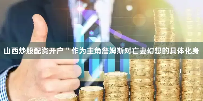 山西炒股配资开户＂作为主角詹姆斯对亡妻幻想的具体化身