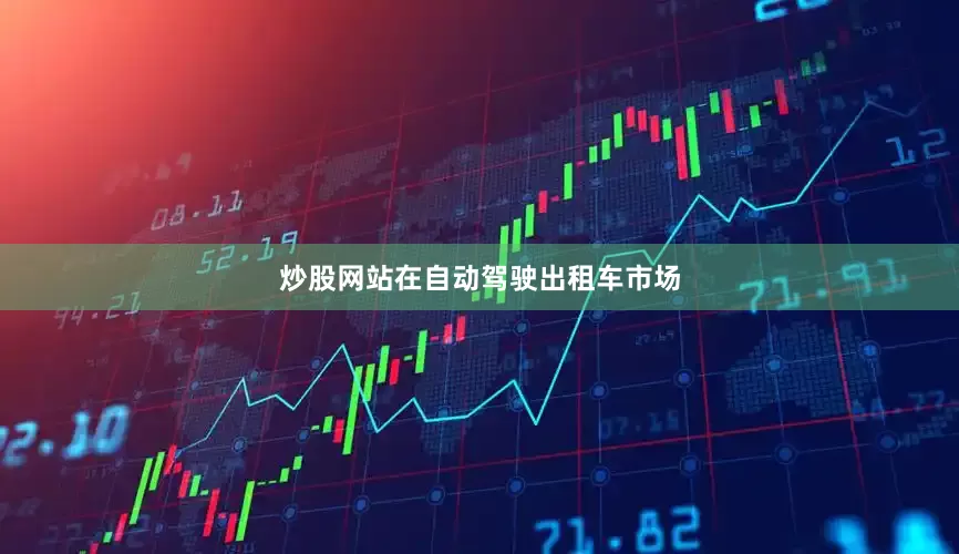 炒股网站在自动驾驶出租车市场