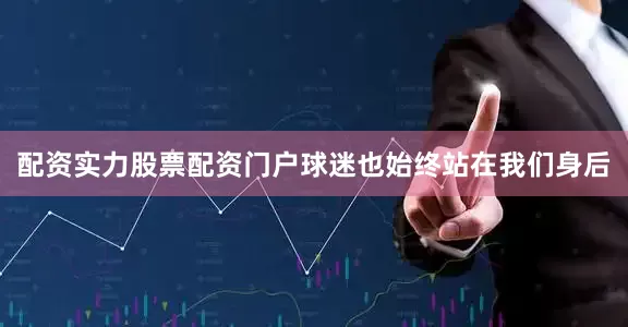 配资实力股票配资门户球迷也始终站在我们身后